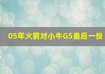 05年火箭对小牛G5最后一投