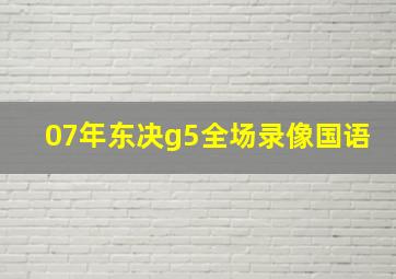 07年东决g5全场录像国语