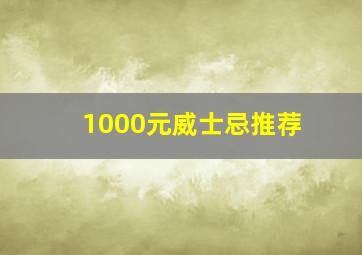 1000元威士忌推荐