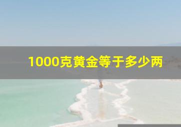 1000克黄金等于多少两