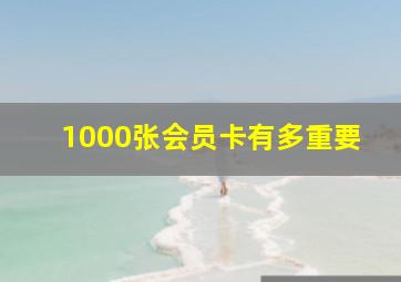 1000张会员卡有多重要