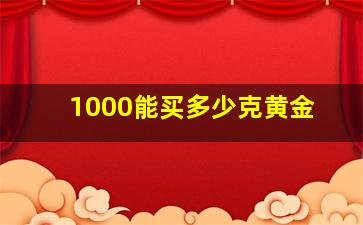 1000能买多少克黄金