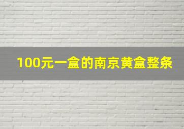 100元一盒的南京黄盒整条