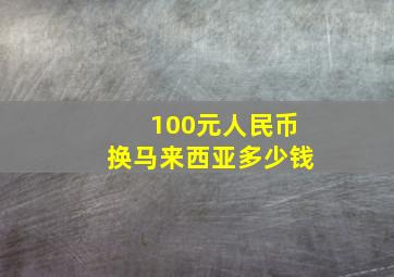 100元人民币换马来西亚多少钱