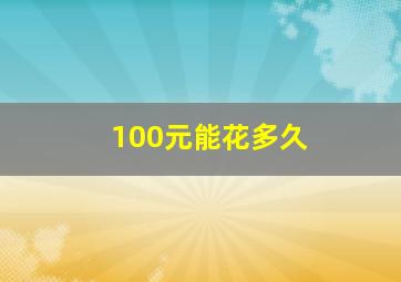 100元能花多久