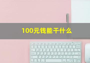 100元钱能干什么