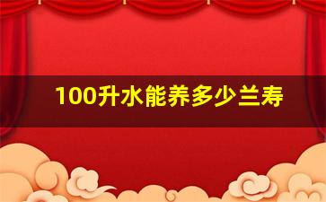 100升水能养多少兰寿