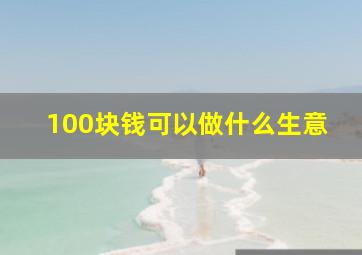 100块钱可以做什么生意