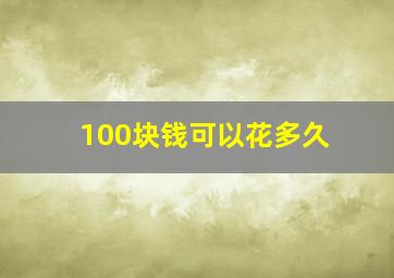 100块钱可以花多久