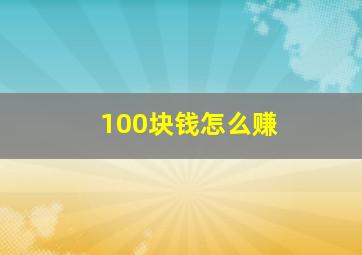 100块钱怎么赚