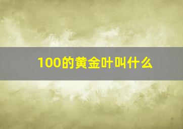 100的黄金叶叫什么