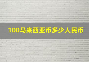 100马来西亚币多少人民币