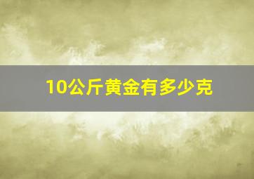 10公斤黄金有多少克