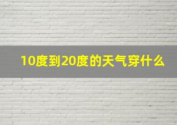 10度到20度的天气穿什么