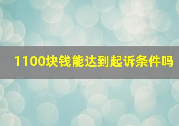 1100块钱能达到起诉条件吗