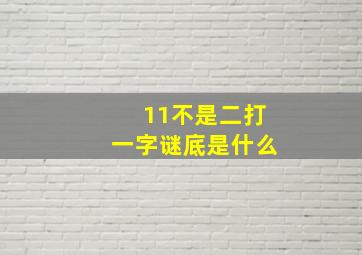 11不是二打一字谜底是什么