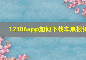 12306app如何下载车票报销