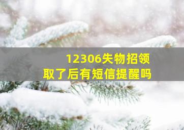 12306失物招领取了后有短信提醒吗