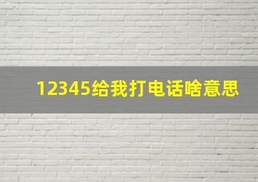 12345给我打电话啥意思