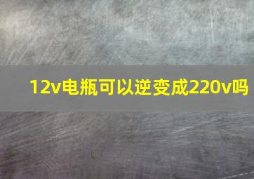 12v电瓶可以逆变成220v吗