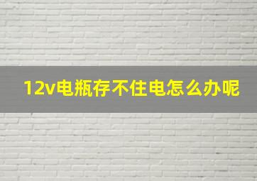 12v电瓶存不住电怎么办呢