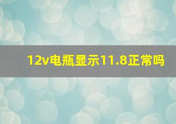 12v电瓶显示11.8正常吗