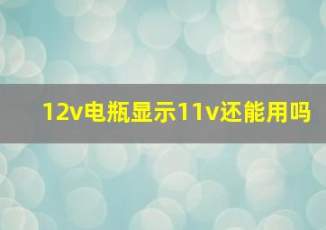 12v电瓶显示11v还能用吗