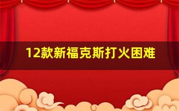 12款新福克斯打火困难