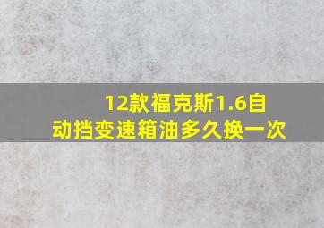 12款福克斯1.6自动挡变速箱油多久换一次