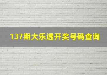 137期大乐透开奖号码查询