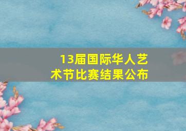 13届国际华人艺术节比赛结果公布