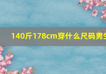 140斤178cm穿什么尺码男生