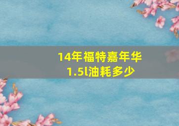 14年福特嘉年华1.5l油耗多少