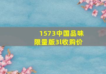 1573中国品味限量版3l收购价