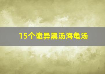 15个诡异黑汤海龟汤