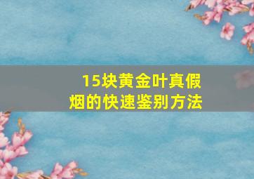 15块黄金叶真假烟的快速鉴别方法