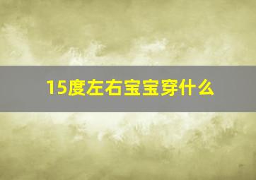 15度左右宝宝穿什么