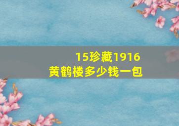 15珍藏1916黄鹤楼多少钱一包