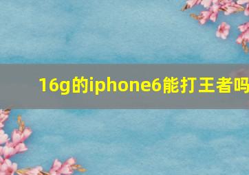 16g的iphone6能打王者吗