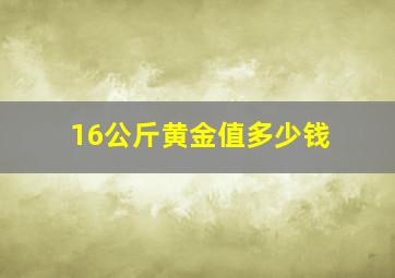 16公斤黄金值多少钱