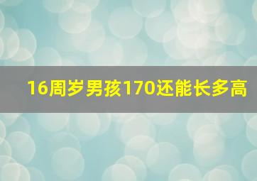 16周岁男孩170还能长多高