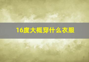 16度大概穿什么衣服