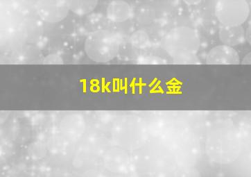 18k叫什么金