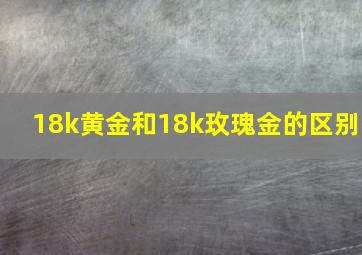 18k黄金和18k玫瑰金的区别