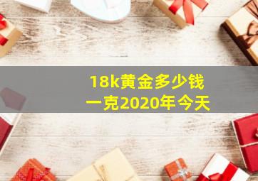 18k黄金多少钱一克2020年今天