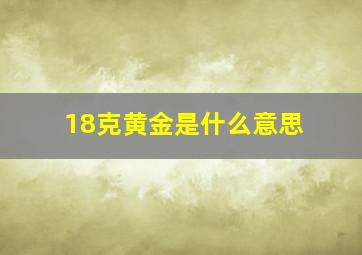 18克黄金是什么意思