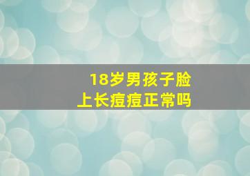 18岁男孩子脸上长痘痘正常吗