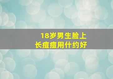 18岁男生脸上长痘痘用什约好