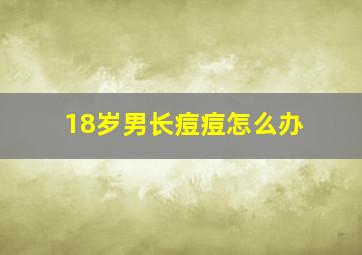 18岁男长痘痘怎么办