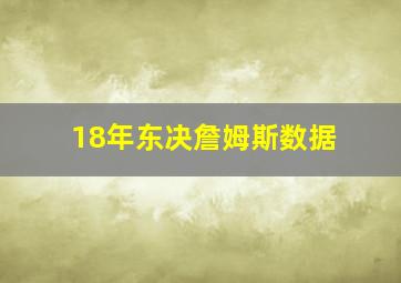 18年东决詹姆斯数据